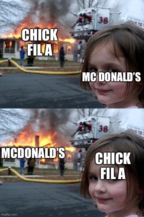 CHICK FIL A MC DONALD’S CHICK FIL A MCDONALD’S | image tagged in memes,disaster girl | made w/ Imgflip meme maker