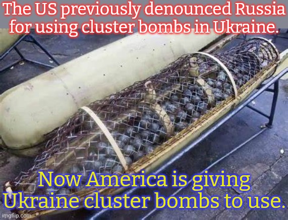 Over 100 countries have banned them. | The US previously denounced Russia for using cluster bombs in Ukraine. Now America is giving Ukraine cluster bombs to use. | image tagged in cluster bombs,contradiction,hypocritical,murica | made w/ Imgflip meme maker