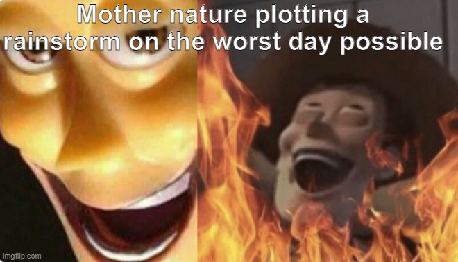 "OminousClouds has joined the chat" | Mother nature plotting a rainstorm on the worst day possible | image tagged in satanic woody no spacing,mother nature,thunderstorm,bad time,unfortunate | made w/ Imgflip meme maker
