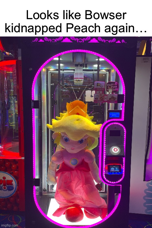 The princess is in another arcade | Looks like Bowser kidnapped Peach again… | image tagged in memes,funny,super mario,nintendo,gaming | made w/ Imgflip meme maker