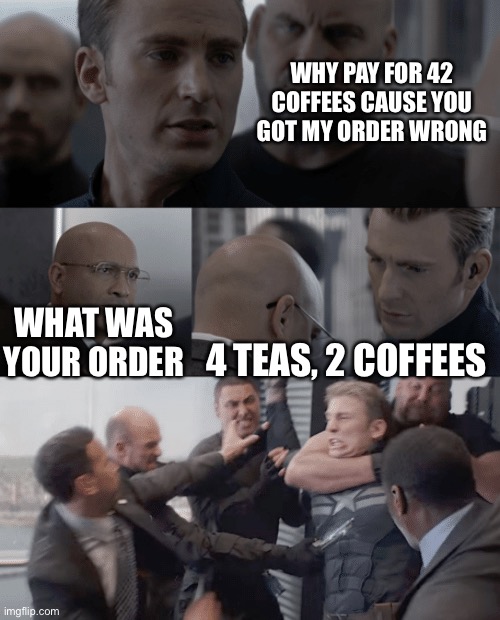 By Flick7 one of his early memes | WHY PAY FOR 42 COFFEES CAUSE YOU GOT MY ORDER WRONG; WHAT WAS YOUR ORDER; 4 TEAS, 2 COFFEES | image tagged in captain america elevator | made w/ Imgflip meme maker