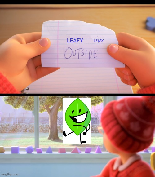 Leafy | LEAFY; LEAFY | image tagged in x is outside,bfdi,bfb,tpot | made w/ Imgflip meme maker
