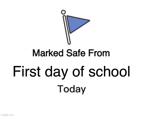 I am safe summer break will last 4ever | First day of school | image tagged in memes,marked safe from,summer vacation,school | made w/ Imgflip meme maker