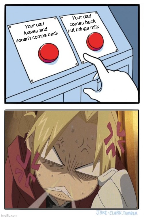 This is NOT the Law of Equivalent Exchange!!! | Your dad comes back but brings milk; Your dad leaves and doesn't comes back | image tagged in memes,two buttons,anime,fullmetal alchemist,funny | made w/ Imgflip meme maker