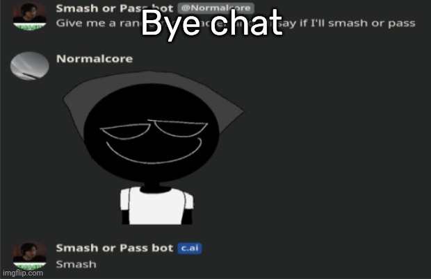 E | Bye chat | image tagged in e | made w/ Imgflip meme maker