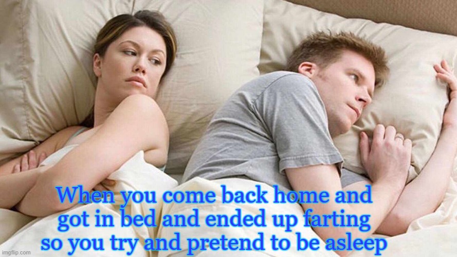 He came back home from a restaurant he ate at. | When you come back home and got in bed and ended up farting so you try and pretend to be asleep | image tagged in memes,i bet he's thinking about other women | made w/ Imgflip meme maker