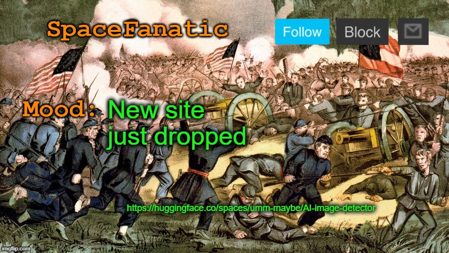 SpaceFanatic’s Civil War Announcement Template | New site just dropped; https://huggingface.co/spaces/umm-maybe/AI-image-detector | image tagged in spacefanatic s civil war announcement template | made w/ Imgflip meme maker