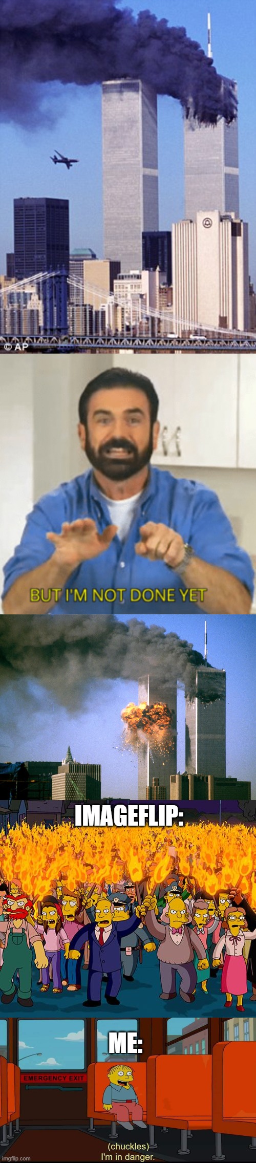 My second 911 joke. I'm going to die! | IMAGEFLIP:; ME: | image tagged in twin tower style,billy mays - but i'm not done yet,911 9/11 twin towers impact,angry mob,i'm in danger,not funny | made w/ Imgflip meme maker
