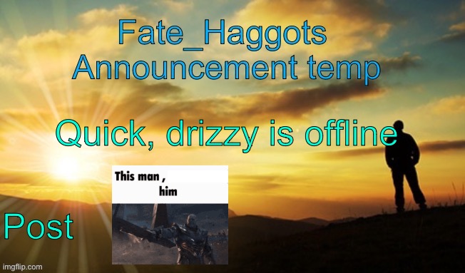 Fate_Haggots announcement template dawn edition | Quick, drizzy is offline; Post | image tagged in fate_haggots announcement template dawn edition | made w/ Imgflip meme maker