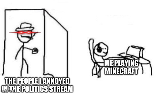 lol | ME PLAYING MINECRAFT; THE PEOPLE I ANNOYED IN THE POLITICS STREAM | image tagged in are ya winning son blank | made w/ Imgflip meme maker