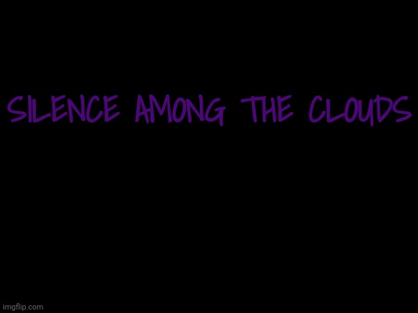 SILENCE AMONG THE CLOUDS | made w/ Imgflip meme maker
