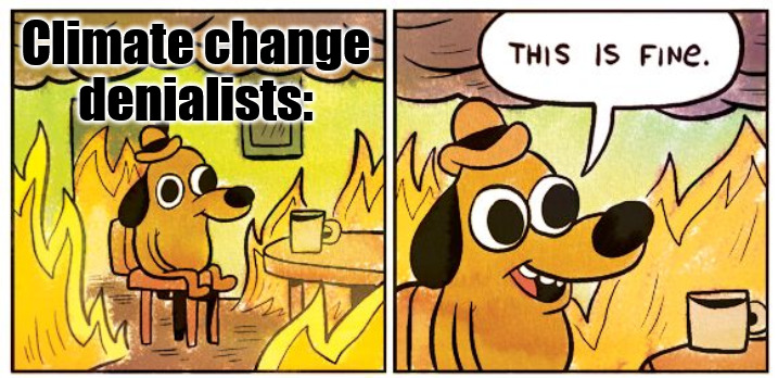 Lol white people really bend over backwards to deny its existence | Climate change denialists: | image tagged in memes,this is fine | made w/ Imgflip meme maker