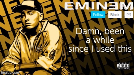 Eminem | Damn, been a while since I used this | image tagged in eminem | made w/ Imgflip meme maker