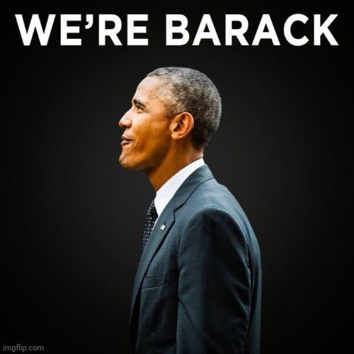 We’re Barack | image tagged in we re barack | made w/ Imgflip meme maker
