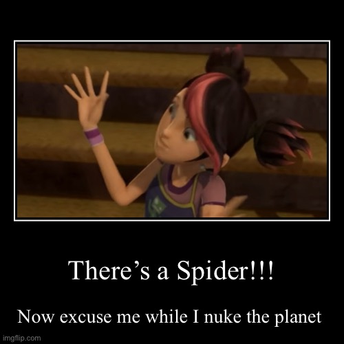 When I see a spider | There’s a Spider!!! | Now excuse me while I nuke the planet | image tagged in transformers prime,tfp,miko,spider,nuke | made w/ Imgflip demotivational maker