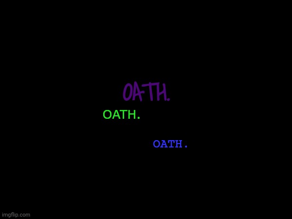OATH. OATH. OATH. | made w/ Imgflip meme maker