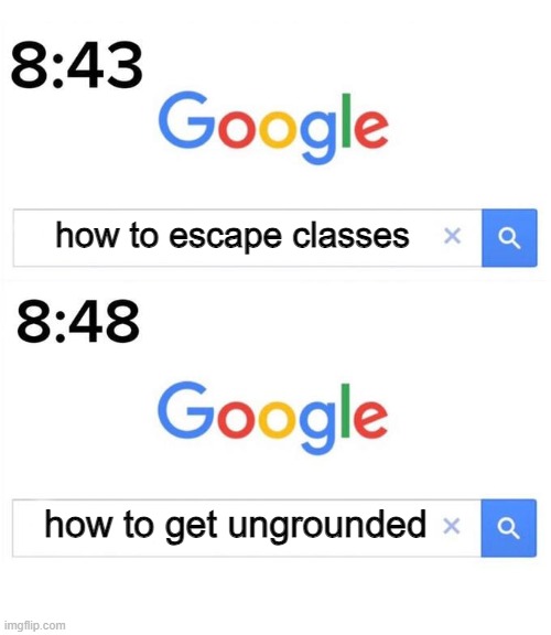 a true story. | how to escape classes; how to get ungrounded | image tagged in google before after | made w/ Imgflip meme maker