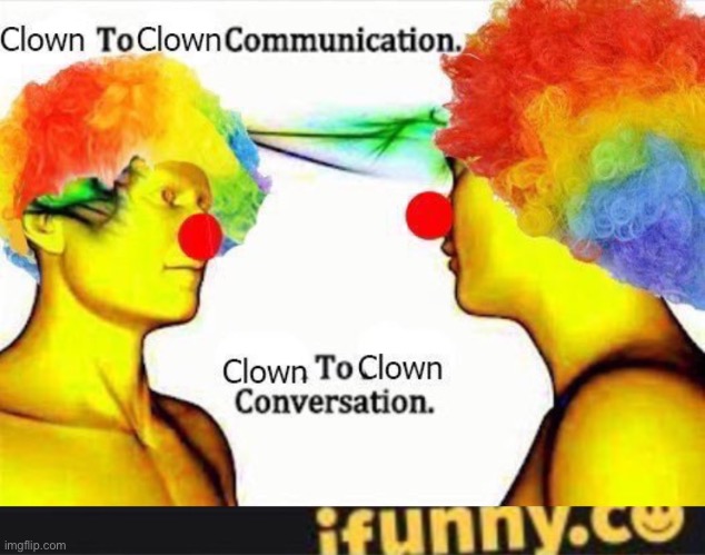 image tagged in clown to clown communication,clown to clown conversation | made w/ Imgflip meme maker