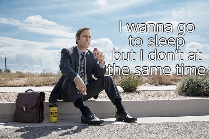 Saul Goodman | I wanna go to sleep but I don't at the same time | image tagged in saul goodman | made w/ Imgflip meme maker