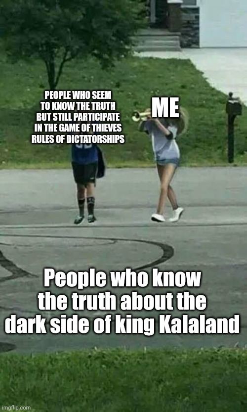 meme thai v.2 | PEOPLE WHO SEEM TO KNOW THE TRUTH BUT STILL PARTICIPATE IN THE GAME OF THIEVES RULES OF DICTATORSHIPS; ME; People who know the truth about the dark side of king Kalaland | image tagged in girls attack | made w/ Imgflip meme maker