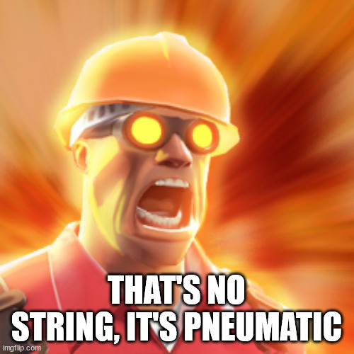 TF2 Engineer | THAT'S NO STRING, IT'S PNEUMATIC | image tagged in tf2 engineer | made w/ Imgflip meme maker