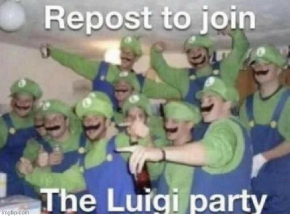 The luigi party | image tagged in lol,lmao,luigi,repost,memes | made w/ Imgflip meme maker
