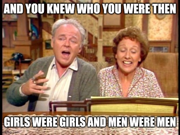 Bunkers | AND YOU KNEW WHO YOU WERE THEN GIRLS WERE GIRLS AND MEN WERE MEN | image tagged in bunkers | made w/ Imgflip meme maker