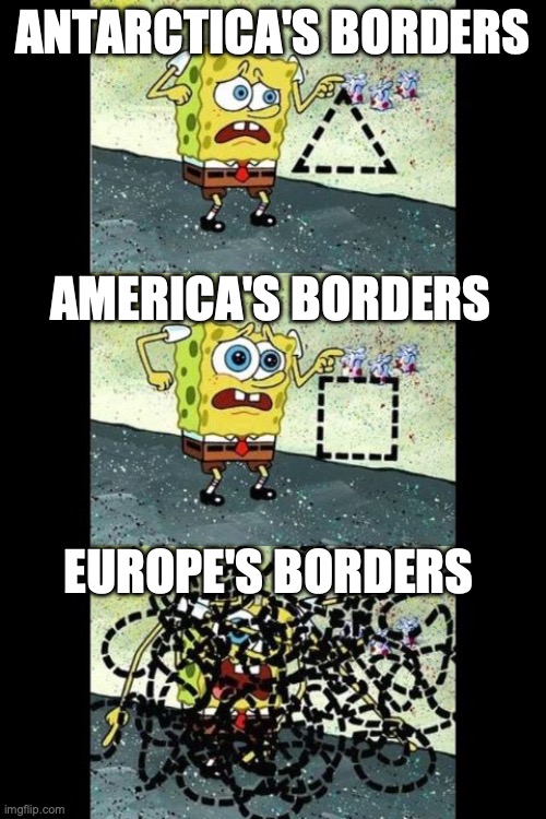 We're not talking about this | ANTARCTICA'S BORDERS; AMERICA'S BORDERS; EUROPE'S BORDERS | image tagged in spongebob were not talking about this | made w/ Imgflip meme maker