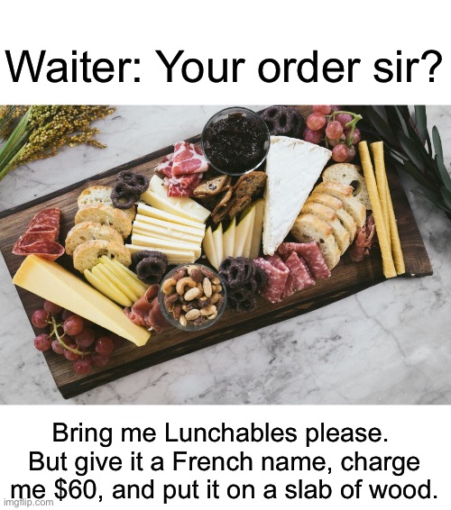 Lunchables | Waiter: Your order sir? Bring me Lunchables please.  But give it a French name, charge me $60, and put it on a slab of wood. | image tagged in restaurant | made w/ Imgflip meme maker