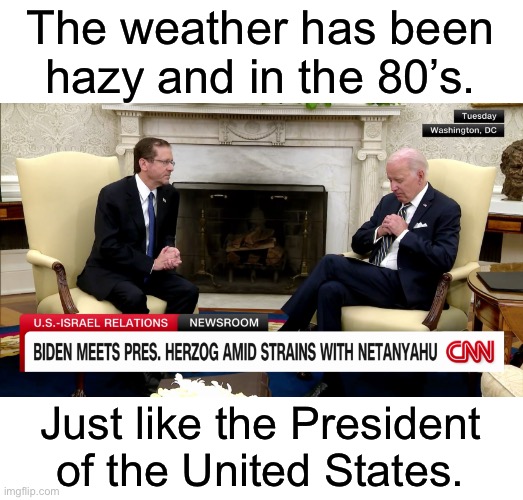 Hazy | The weather has been hazy and in the 80’s. Just like the President of the United States. | image tagged in joe biden | made w/ Imgflip meme maker