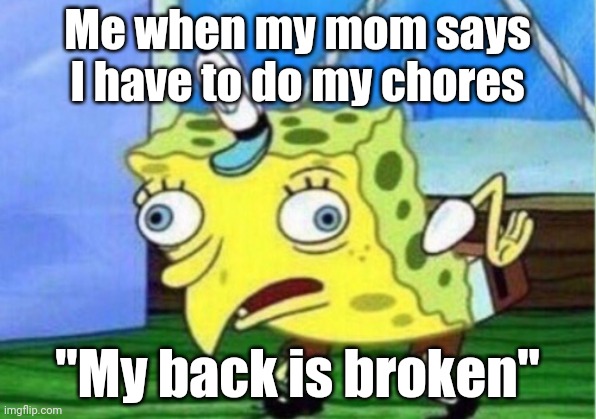 The chore getaway | Me when my mom says I have to do my chores; "My back is broken" | image tagged in memes,mocking spongebob | made w/ Imgflip meme maker