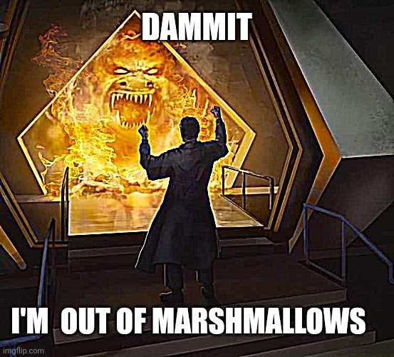 No marshmallows | DAMMIT; I'M  OUT OF MARSHMALLOWS | image tagged in funny | made w/ Imgflip meme maker