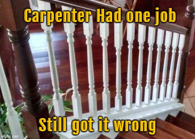Carpenter had one job | Carpenter Had one job; Still got it wrong | image tagged in just one job,still got it wrong,can you see why | made w/ Imgflip meme maker