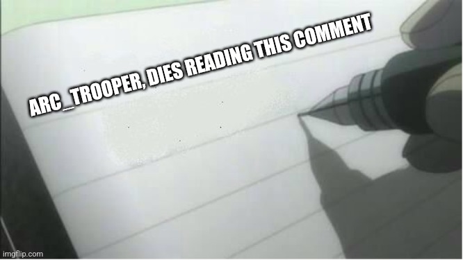 death note blank | ARC_TROOPER, DIES READING THIS COMMENT | image tagged in death note blank | made w/ Imgflip meme maker