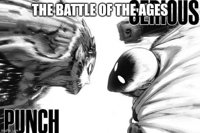 Serious Punch x2 | THE BATTLE OF THE AGES | image tagged in serious punch x2 | made w/ Imgflip meme maker