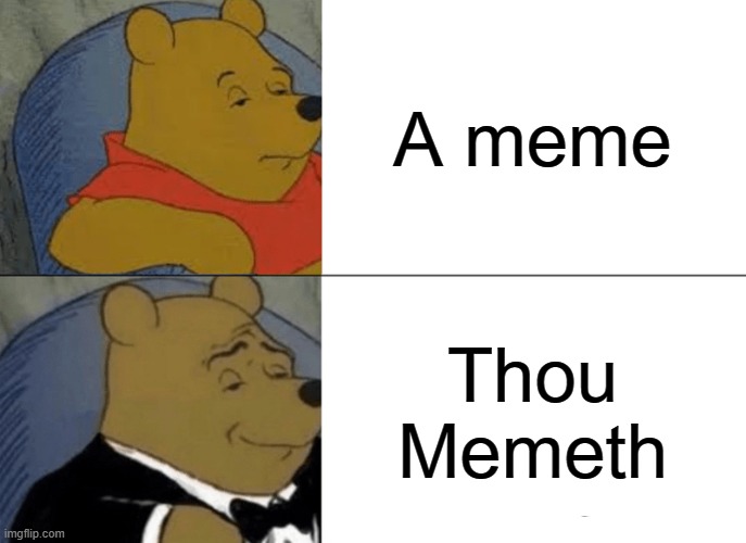 Memeth | A meme; Thou Memeth | image tagged in memes,tuxedo winnie the pooh | made w/ Imgflip meme maker