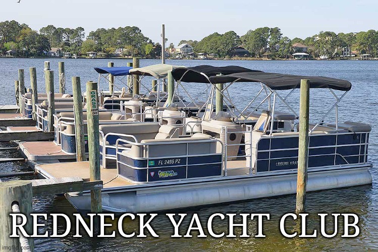 Redneck Yacht club | REDNECK YACHT CLUB | image tagged in redneck | made w/ Imgflip meme maker