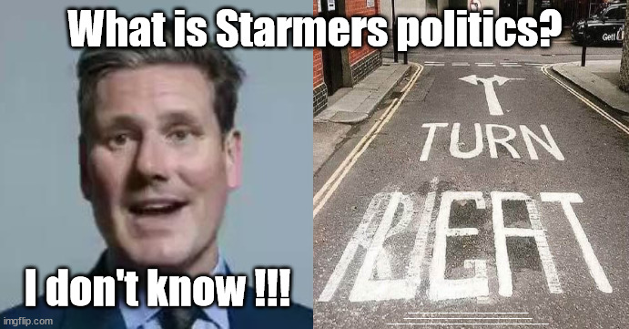 Does anyone know what Starmer stands for? | What is Starmers politics? I don't know !!! #Immigration #Starmerout #Labour #JonLansman #wearecorbyn #KeirStarmer #DianeAbbott #McDonnell #cultofcorbyn #labourisdead #Momentum #labourracism #socialistsunday #nevervotelabour #socialistanyday #Antisemitism #Savile #SavileGate #Paedo #Worboys #GroomingGangs #Paedophile #IllegalImmigration #Immigrants #Invasion #StarmerResign #Starmeriswrong #SirSoftie #SirSofty #PatCullen #Cullen #RCN #nurse #nursing #strikes #SueGray #Blair #Steroids #Economy | image tagged in labourisdead,starmerout getstarmerout,cultofcorbyn,stop boats rwanda,illegal immigration,starmer confused | made w/ Imgflip meme maker