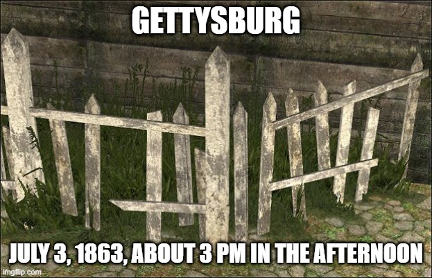 Failed "Charge" | GETTYSBURG; JULY 3, 1863, ABOUT 3 PM IN THE AFTERNOON | image tagged in history memes,civil war | made w/ Imgflip meme maker