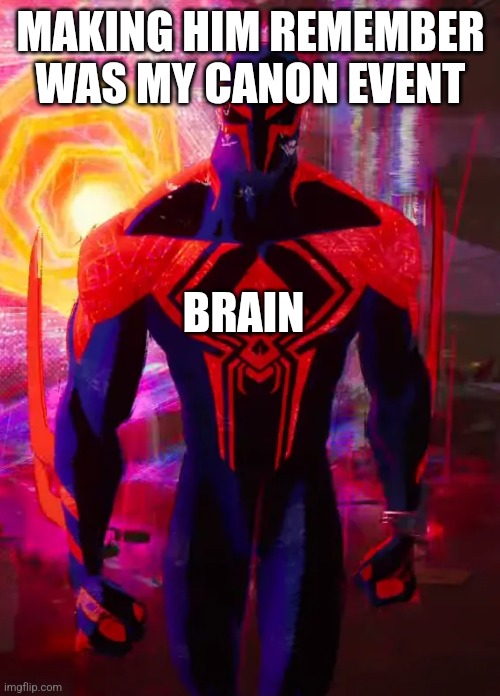 Spider 2099 | MAKING HIM REMEMBER WAS MY CANON EVENT BRAIN | image tagged in spider 2099 | made w/ Imgflip meme maker