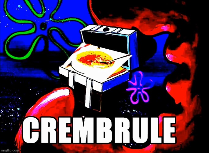 C R E M E B R U L E | image tagged in c r e m e b r u l e | made w/ Imgflip meme maker