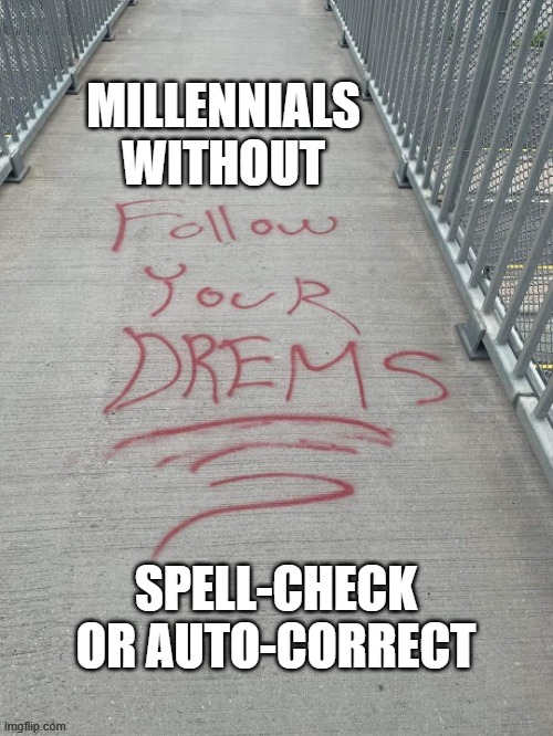 Auto-Correct | MILLENNIALS WITHOUT; SPELL-CHECK OR AUTO-CORRECT | image tagged in auto-correct | made w/ Imgflip meme maker