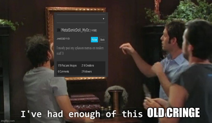 Oh for fucks sake | OLD CRINGE | image tagged in i've had enough of this dude | made w/ Imgflip meme maker