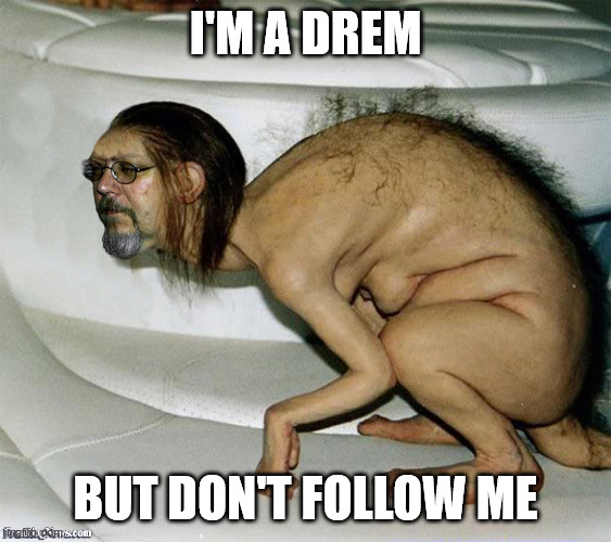 Ugly Man Creature | I'M A DREM BUT DON'T FOLLOW ME | image tagged in ugly man creature | made w/ Imgflip meme maker
