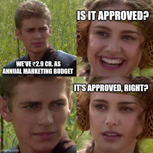 Marketing Budget Approval Dilemma | IS IT APPROVED? WE'VE ₹2.9 CR. AS ANNUAL MARKETING BUDGET; IT'S APPROVED, RIGHT? | image tagged in anakin padme 4 panel,funny,marketing,funny memes | made w/ Imgflip meme maker