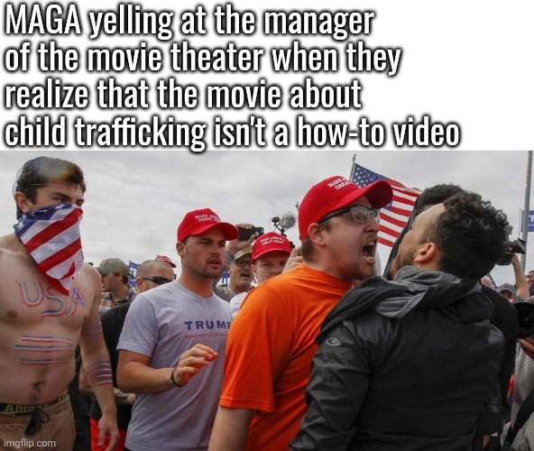 Angry Red Cap | MAGA yelling at the manager of the movie theater when they realize that the movie about child trafficking isn't a how-to video | image tagged in angry red cap,scumbag republicans,terrorists,hillbillies,jeffrey epstein,conservative hypocrisy | made w/ Imgflip meme maker