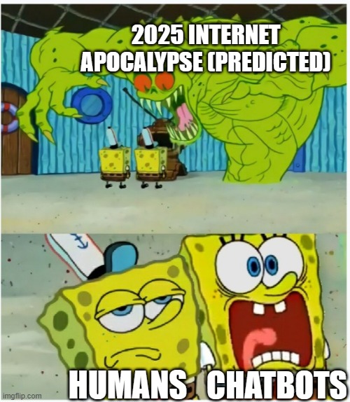 Who say ChatGPT will definitely take over humanity in the future? This one thing can help prevent! | 2025 INTERNET APOCALYPSE (PREDICTED); CHATBOTS; HUMANS | image tagged in spongebob squarepants scared but also not scared | made w/ Imgflip meme maker