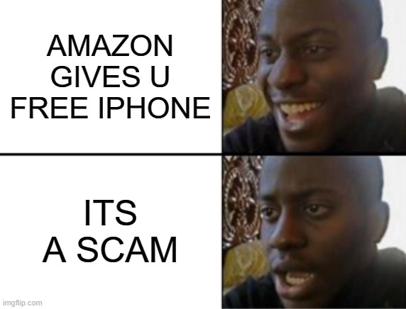 lol it happed to me | AMAZON GIVES U FREE IPHONE; ITS A SCAM | image tagged in oh yeah oh no | made w/ Imgflip meme maker