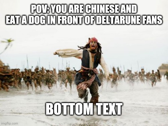 Daily dltrune meme | POV: YOU ARE CHINESE AND EAT A DOG IN FRONT OF DELTARUNE FANS; BOTTOM TEXT | image tagged in memes,jack sparrow being chased,deltarune,undertale | made w/ Imgflip meme maker