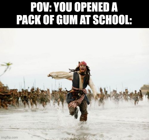 True | POV: YOU OPENED A PACK OF GUM AT SCHOOL: | image tagged in memes,jack sparrow being chased,relatable,funny | made w/ Imgflip meme maker